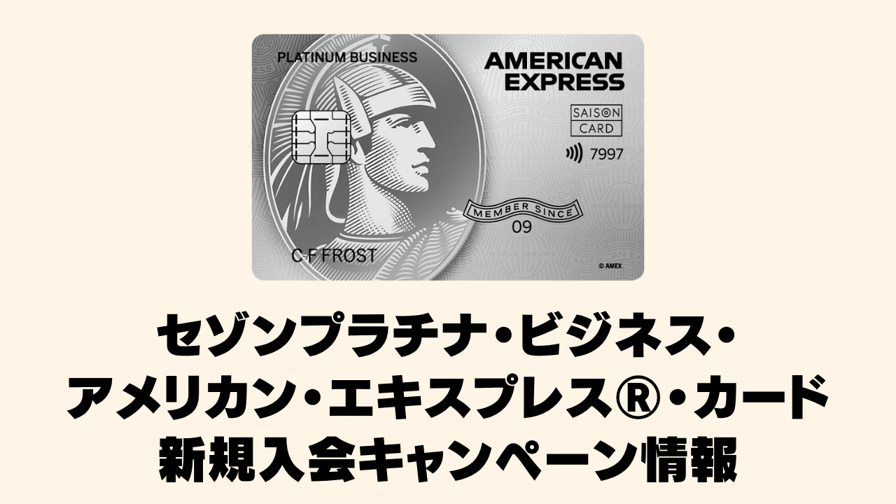 【2026年5月】セゾンプラチナ・ビジネス・アメリカン・エキスプレス®・カードの新規入会キャンペーン情報を徹底紹介！